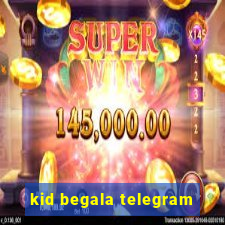 kid begala telegram